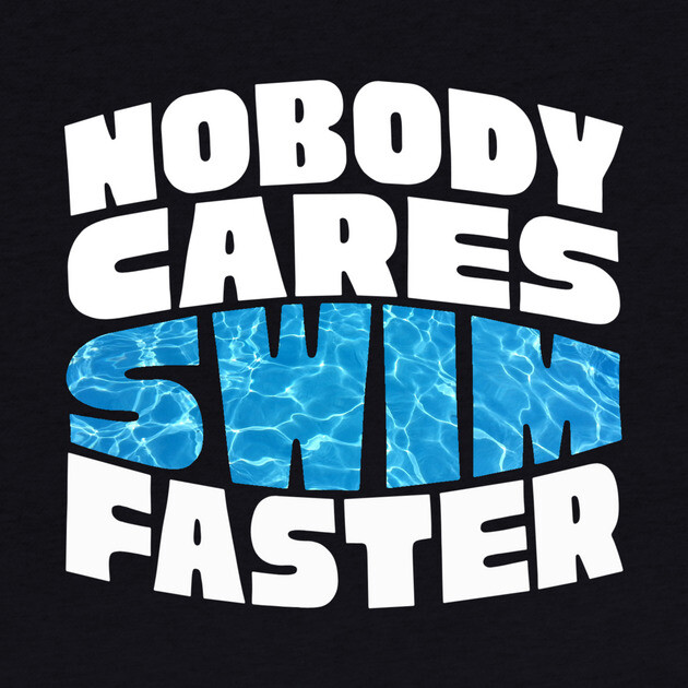 Nobody Cares Swim Faster by The WYLD Tribe