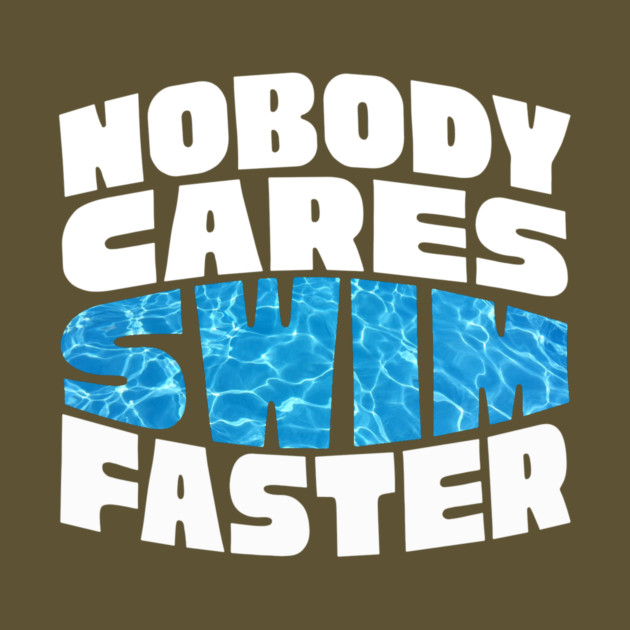 Nobody Cares Swim Faster by The WYLD Tribe