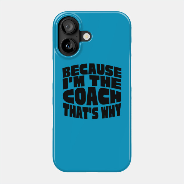 Because I'm The Coach Phone Case by The WYLD Tribe