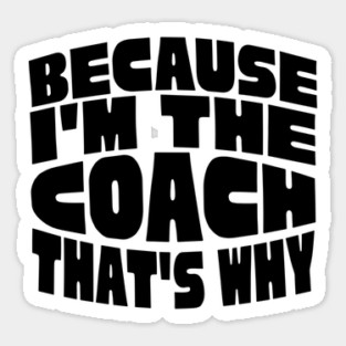 Because I'm The Coach Sticker