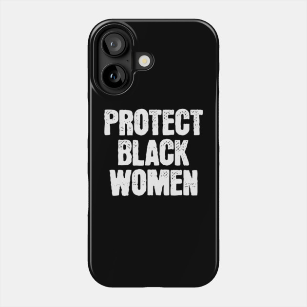 Protect Black Women Phone Case by UrbanLifeApparel
