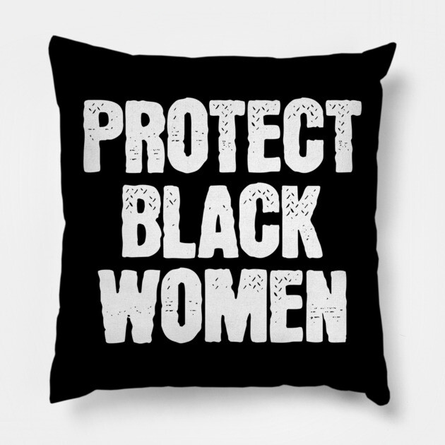 Protect Black Women Pillow by UrbanLifeApparel
