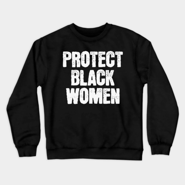 Protect Black Women Crewneck Sweatshirt by UrbanLifeApparel