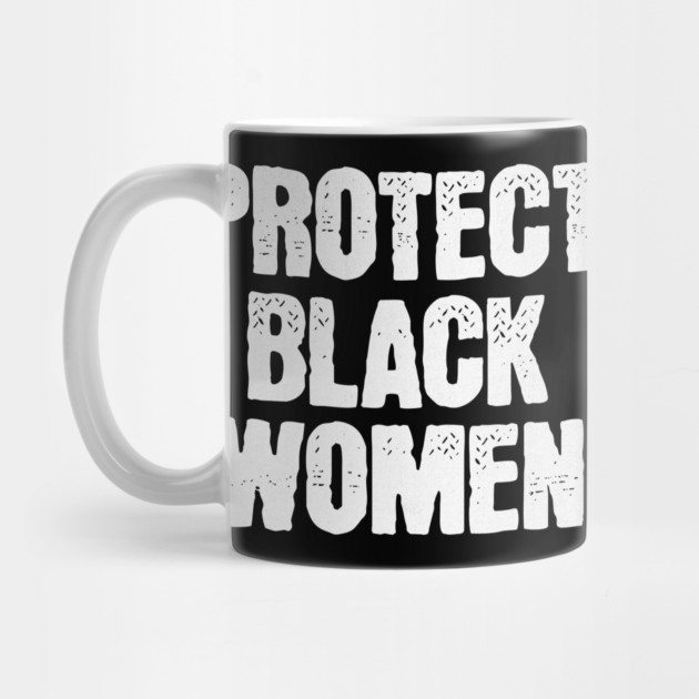 Protect Black Women by UrbanLifeApparel