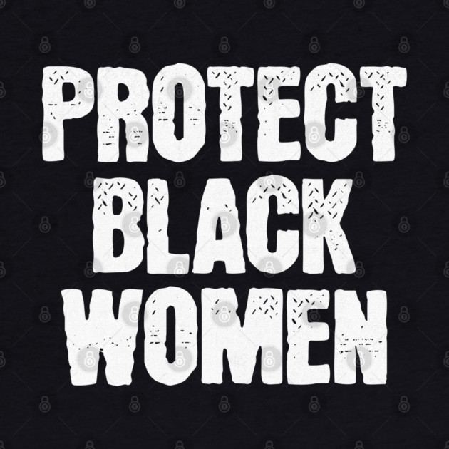 Protect Black Women by UrbanLifeApparel