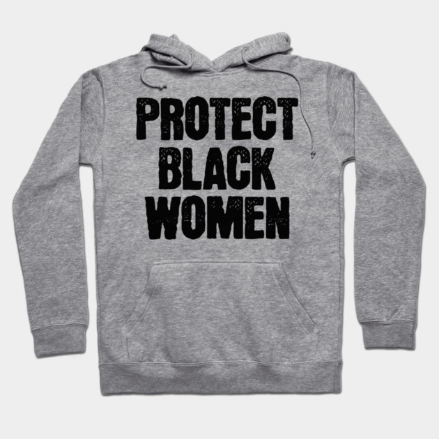 Protect Black Women Hoodie by UrbanLifeApparel