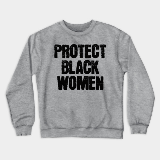Protect Black Women Crewneck Sweatshirt by UrbanLifeApparel