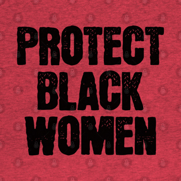 Protect Black Women by UrbanLifeApparel