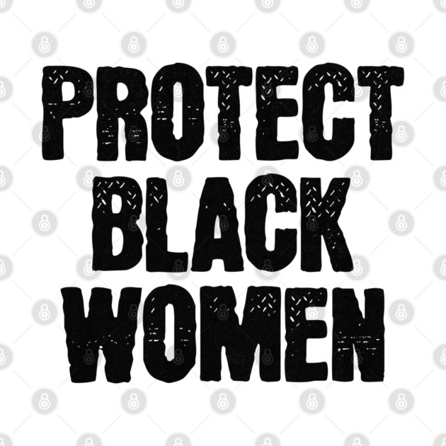 Protect Black Women by UrbanLifeApparel