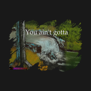 You Ain't Gotta T-Shirt