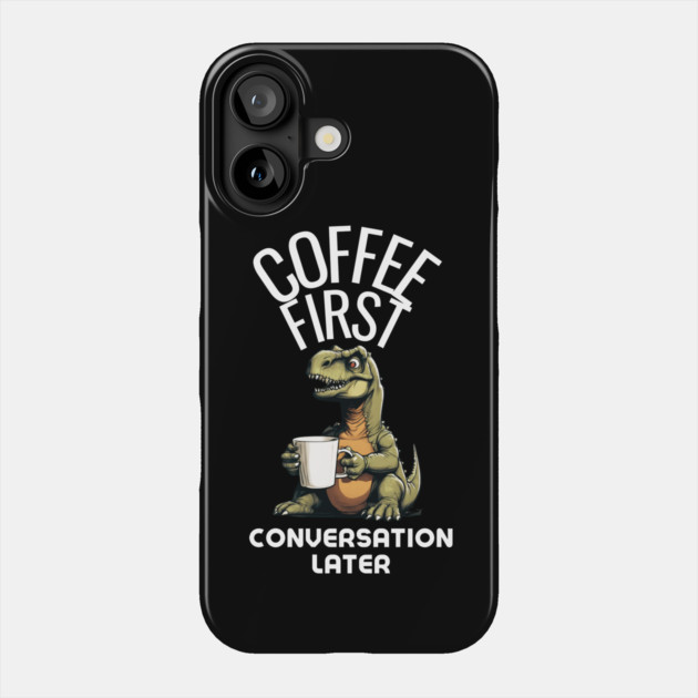 Coffee First, Conversation Later Dinosaur Design Phone Case by MCALTees