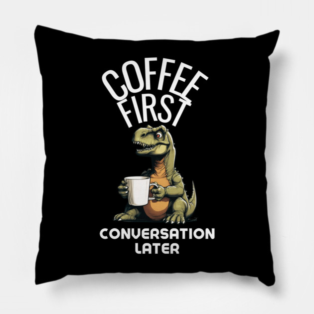 Coffee First, Conversation Later Dinosaur Design Pillow by MCALTees