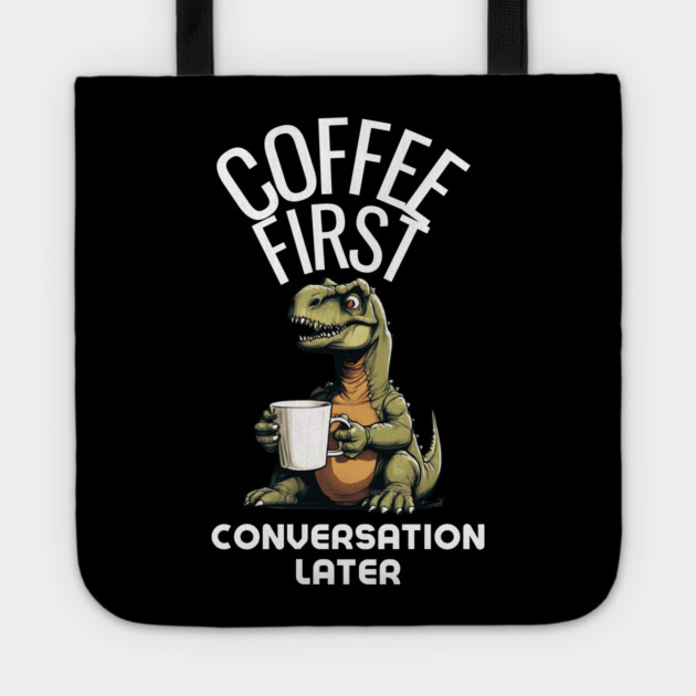 Coffee First, Conversation Later Dinosaur Design Tote by MCALTees