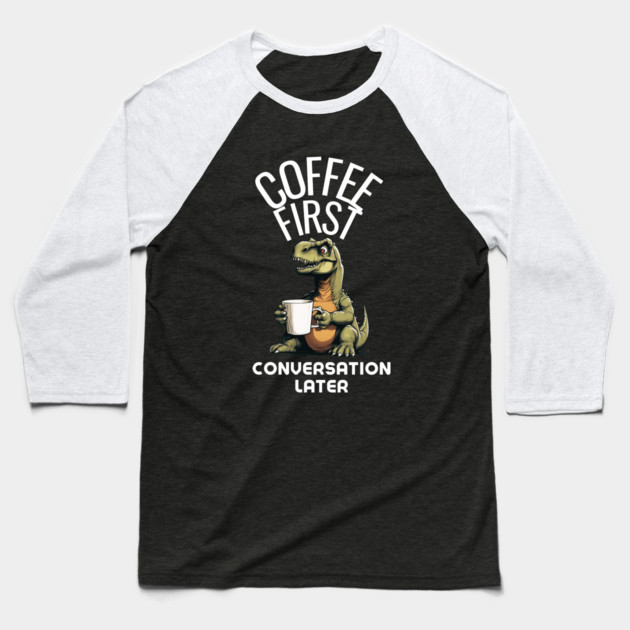 Coffee First, Conversation Later Dinosaur Design Baseball T-Shirt by MCALTees