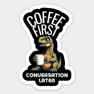 Coffee First, Conversation Later Dinosaur Design Sticker