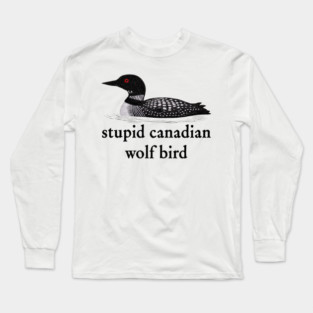 Stupid-Canadian-Wolf-Bird Long Sleeve T-Shirt