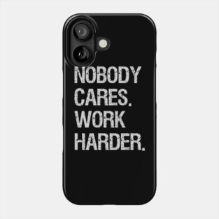 Nobody Cares Work Harder Motivational Quotes Phone Case