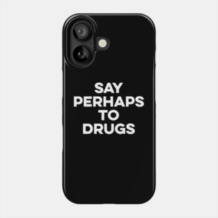 Say Perhaps To Drugs Phone Case