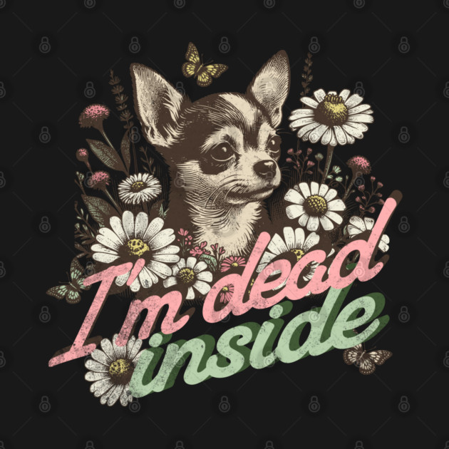 I'm Dead Inside - Chihuahua Existential Dread by Yesteeyear