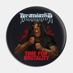 DEATHATöR TIME FOR BRUTALITY Pin