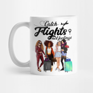 Catch Flights Not Feelings T shirt For Girls Women Mug