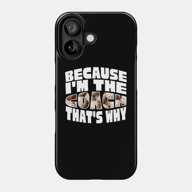 Because I'm The Baseball Coach Phone Case by The WYLD Tribe