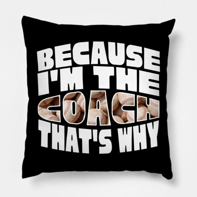 Because I'm The Baseball Coach Pillow by The WYLD Tribe