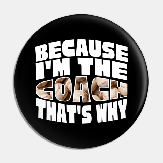 Because I'm The Baseball Coach Pin by The WYLD Tribe