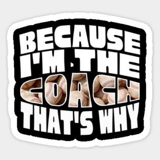 Because I'm The Baseball Coach Sticker