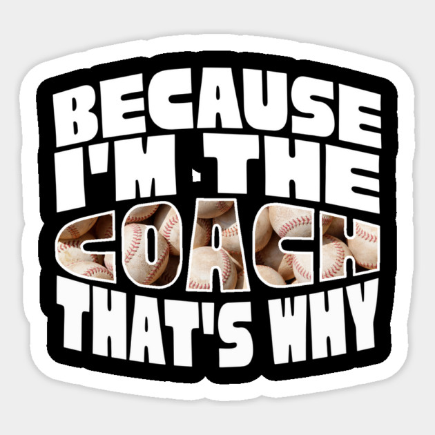 Because I'm The Baseball Coach Sticker by The WYLD Tribe