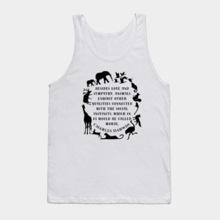 Charles Darwin  quote: Besides love and sympathy, animals exhibit other qualities connected with the social instincts, which in us would be called moral; Tank Top
