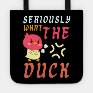 SERIOUSLY WHAT THE DUCK Tote