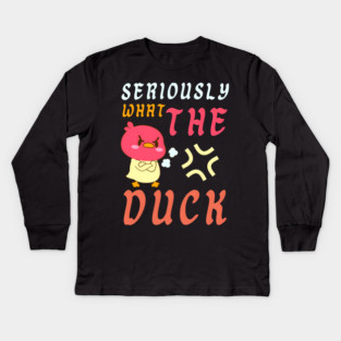 SERIOUSLY WHAT THE DUCK Kids Long Sleeve T-Shirt