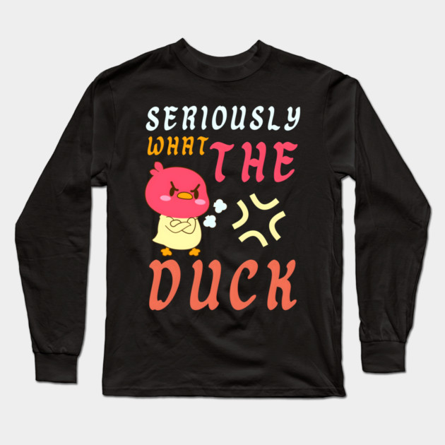 SERIOUSLY WHAT THE DUCK Long Sleeve T-Shirt by MakerMind8.2