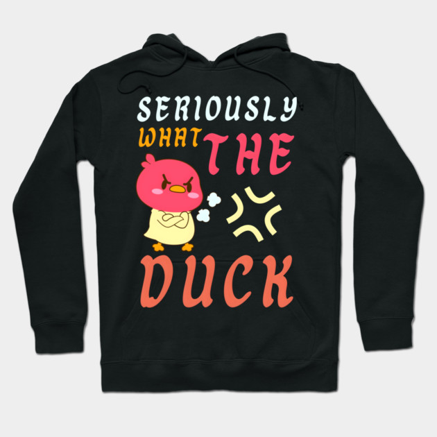 SERIOUSLY WHAT THE DUCK Hoodie by MakerMind8.2