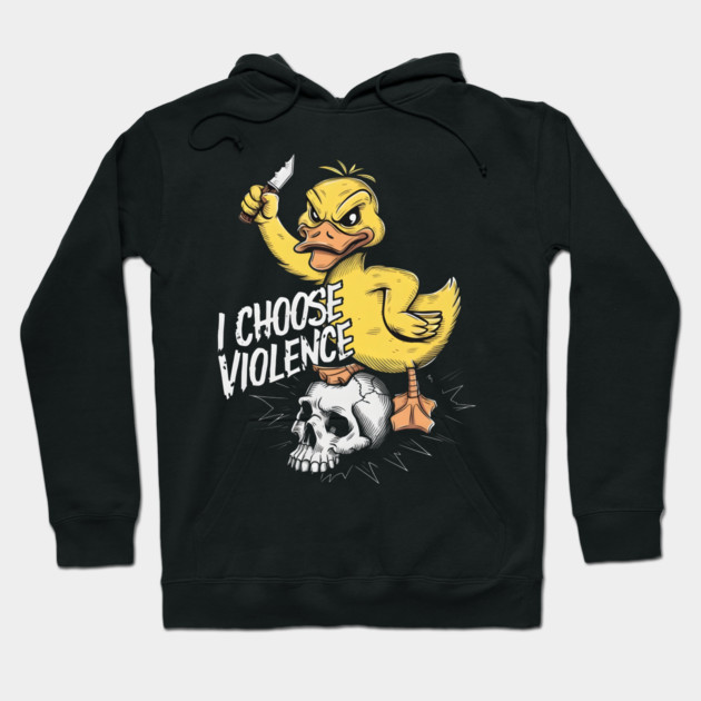 I Choose Violence Funny Duck Hoodie by MakerMind8.2