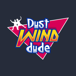 Dust Wind Dude - 90s Kids - Most Excellent T-Shirt