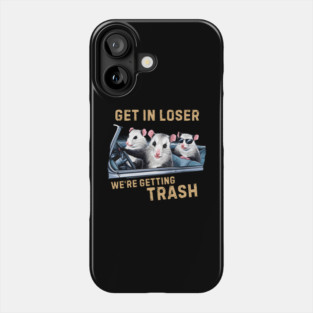 GET IN LOSER WE’RE GETTING TRASH Phone Case