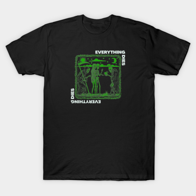 EVERYTHING DIES T-Shirt by artslaves