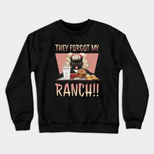 They forgot my RANCH!! Crewneck Sweatshirt