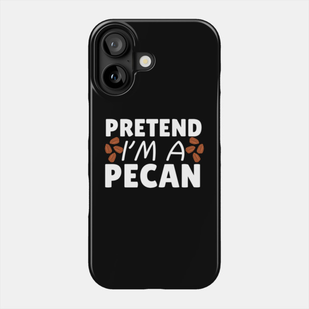 Pretend I'm A Pecan Phone Case by The WYLD Tribe