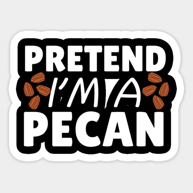 Pretend I'm A Pecan Sticker by The WYLD Tribe