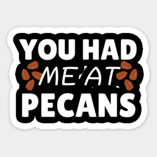 You Had Me At Pecans Magnet