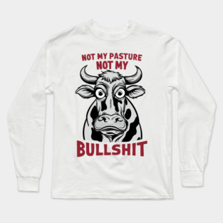 Not My Pasture Not My Bullshit IDK IDC IDGAF Long Sleeve T-Shirt