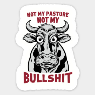 Not My Pasture Not My Bullshit IDK IDC IDGAF Sticker