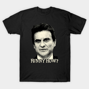 Funny How? Goodfellas Joe Pesci T-Shirt