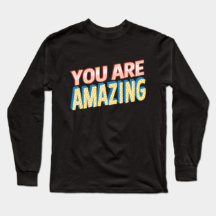 YOU ARE AMAZING – EMPOWERING QUOTE FOR HUSTLERS Long Sleeve T-Shirt