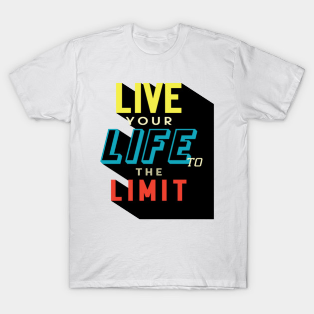 LIVE YOUR LIFE TO THE LIMIT | UNIQUE DESIGN TYPOGRAPHY | MOTIVATIONAL QUOTE T-Shirt by Clumsy Entrepreneur