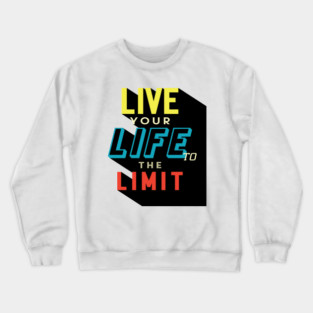 LIVE YOUR LIFE TO THE LIMIT | UNIQUE DESIGN TYPOGRAPHY | MOTIVATIONAL QUOTE Crewneck Sweatshirt