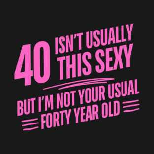 40 And Sexy T-Shirt